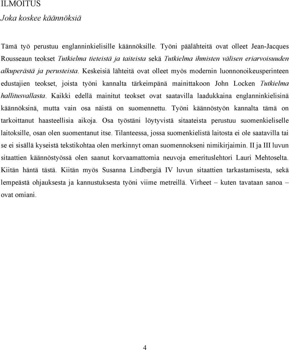Keskeisiä lähteitä ovat olleet myös modernin luonnonoikeusperinteen edustajien teokset, joista työni kannalta tärkeimpänä mainittakoon John Locken Tutkielma hallitusvallasta.