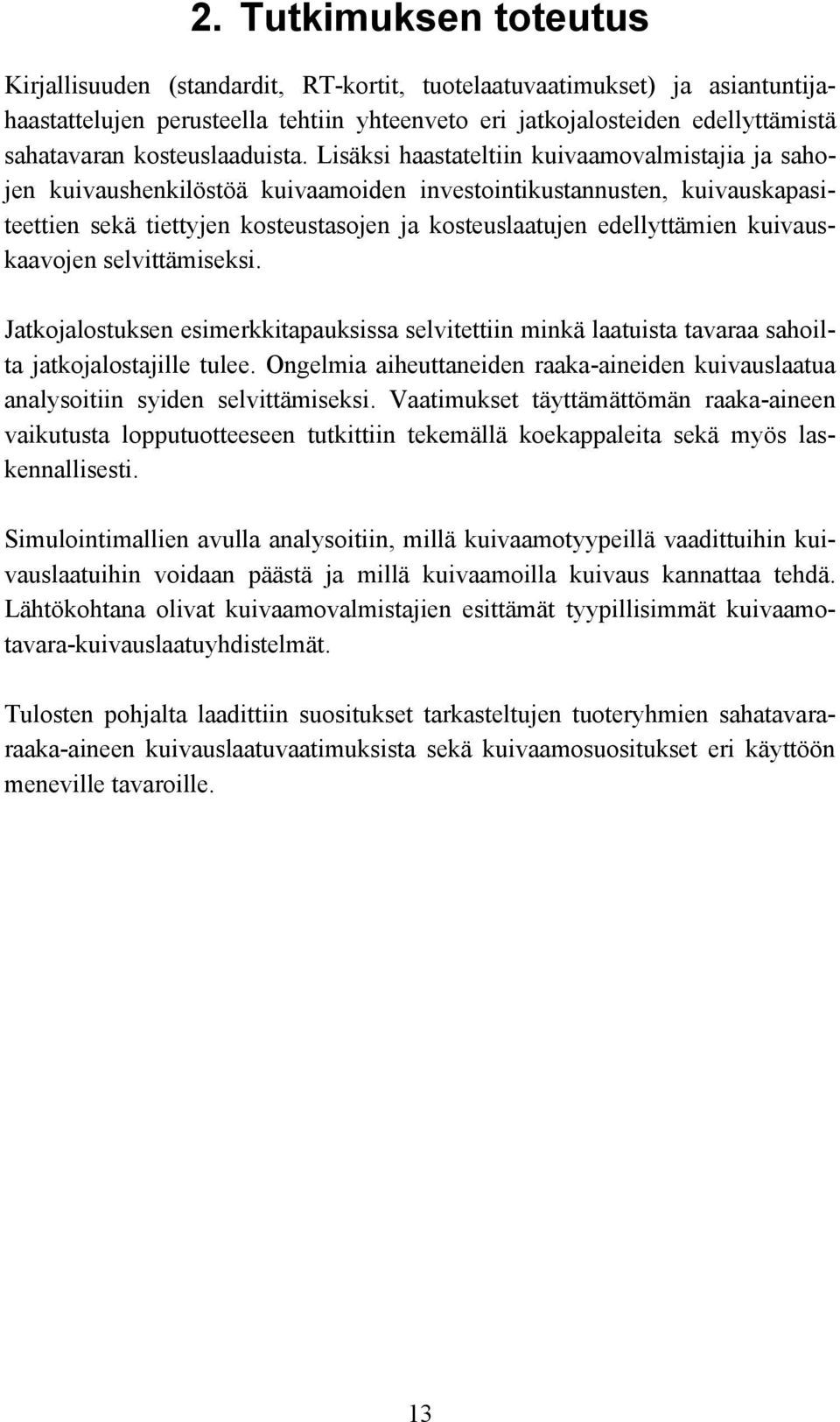 Lisäksi haastateltiin kuivaamovalmistajia ja sahojen kuivaushenkilöstöä kuivaamoiden investointikustannusten, kuivauskapasiteettien sekä tiettyjen kosteustasojen ja kosteuslaatujen edellyttämien