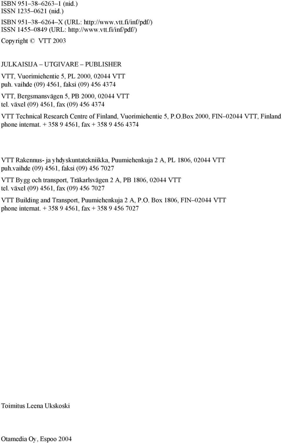 Box 2000, FIN 02044 VTT, Finland phone internat. + 358 9 4561, fax + 358 9 456 4374 VTT Rakennus- ja yhdyskuntatekniikka, Puumiehenkuja 2 A, PL 1806, 02044 VTT puh.