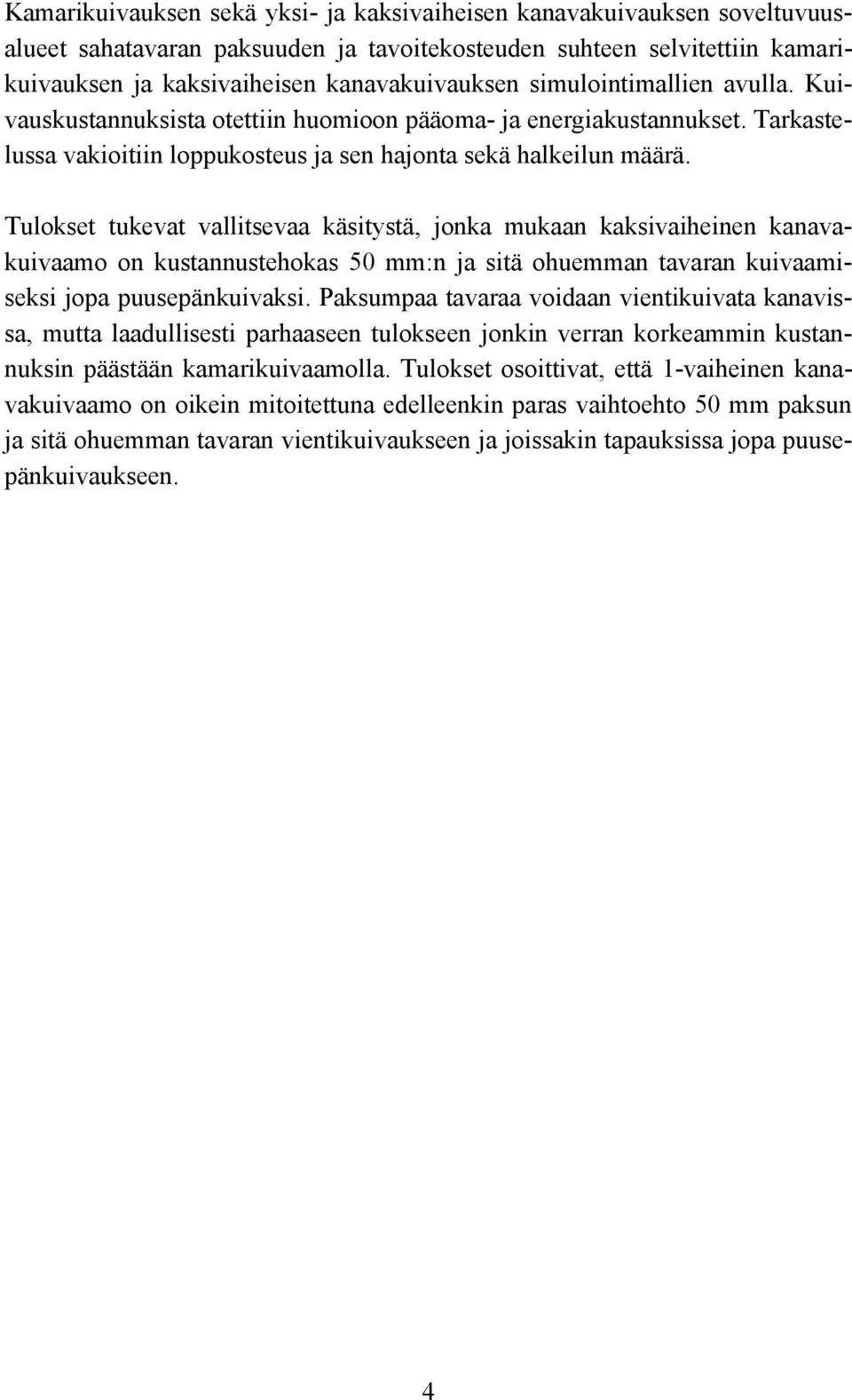 Tulokset tukevat vallitsevaa käsitystä, jonka mukaan kaksivaiheinen kanavakuivaamo on kustannustehokas 50 mm:n ja sitä ohuemman tavaran kuivaamiseksi jopa puusepänkuivaksi.