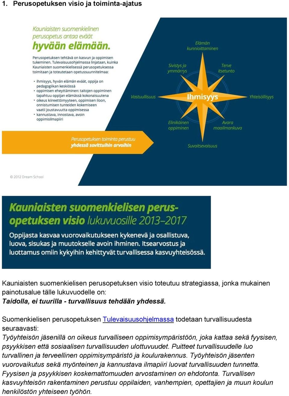 Suomenkielisen perusopetuksen Tulevaisuusohjelmassa todetaan turvallisuudesta seuraavasti: Työyhteisön jäsenillä on oikeus turvalliseen oppimisympäristöön, joka kattaa sekä fyysisen, psyykkisen että