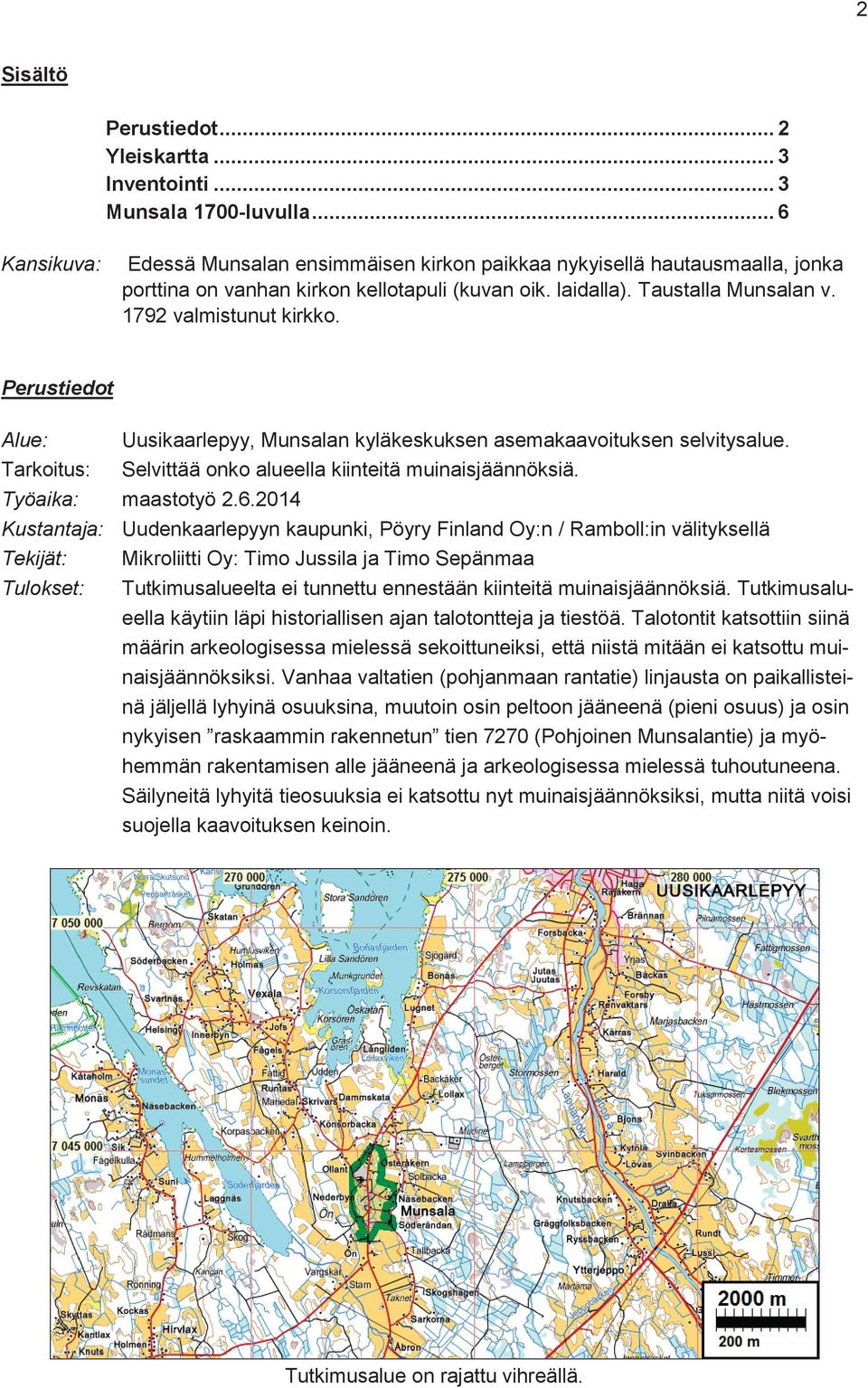 Perustiedot Alue: Uusikaarlepyy, Munsalan kyläkeskuksen asemakaavoituksen selvitysalue. Tarkoitus: Selvittää onko alueella kiinteitä muinaisjäännöksiä. Työaika: maastotyö 2.6.