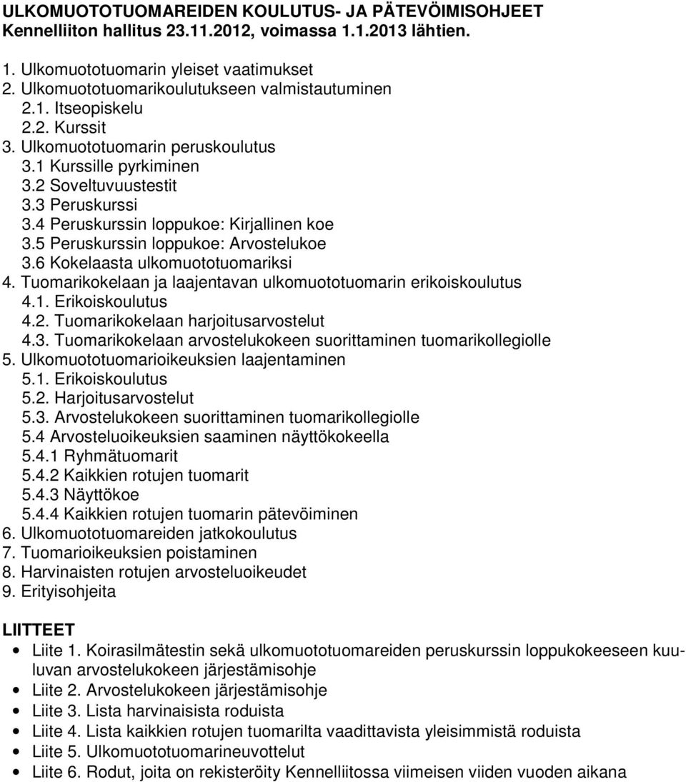 4 Peruskurssin loppukoe: Kirjallinen koe 3.5 Peruskurssin loppukoe: Arvostelukoe 3.6 Kokelaasta ulkomuototuomariksi 4. Tuomarikokelaan ja laajentavan ulkomuototuomarin erikoiskoulutus 4.1.