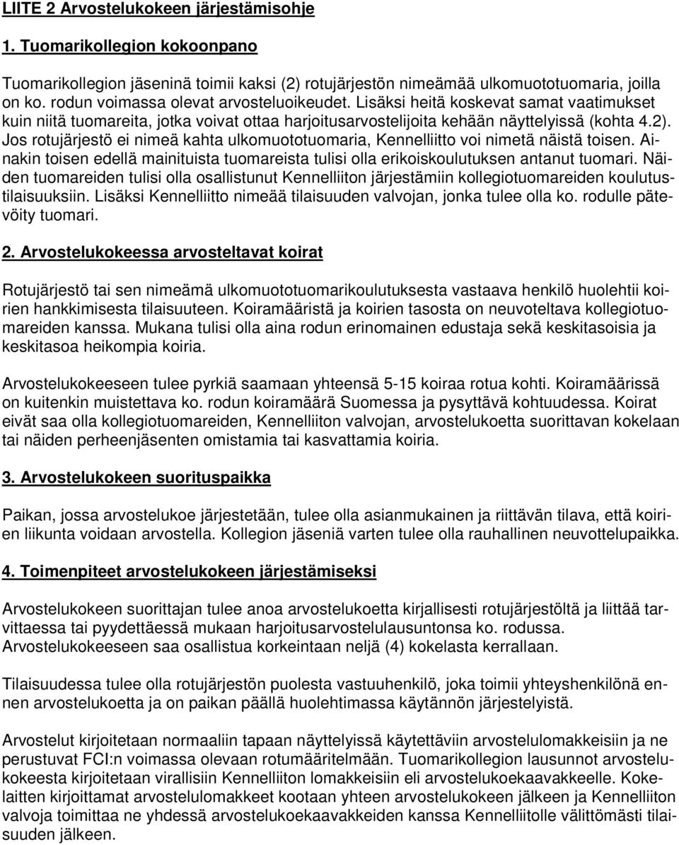 Jos rotujärjestö ei nimeä kahta ulkomuototuomaria, Kennelliitto voi nimetä näistä toisen. Ainakin toisen edellä mainituista tuomareista tulisi olla erikoiskoulutuksen antanut tuomari.