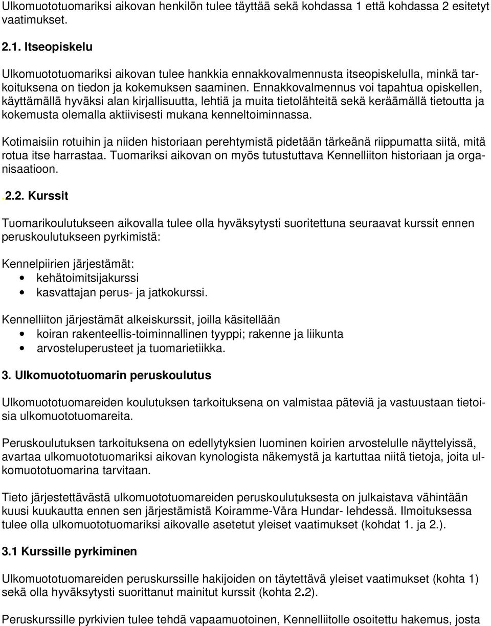 Ennakkovalmennus voi tapahtua opiskellen, käyttämällä hyväksi alan kirjallisuutta, lehtiä ja muita tietolähteitä sekä keräämällä tietoutta ja kokemusta olemalla aktiivisesti mukana kenneltoiminnassa.