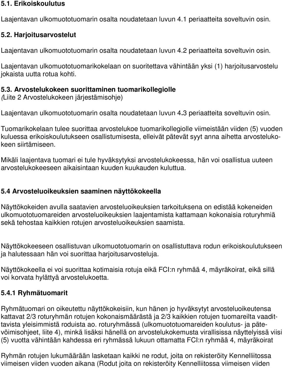 Arvostelukokeen suorittaminen tuomarikollegiolle (Liite 2 Arvostelukokeen järjestämisohje) Laajentavan ulkomuototuomarin osalta noudatetaan luvun 4.3 periaatteita soveltuvin osin.