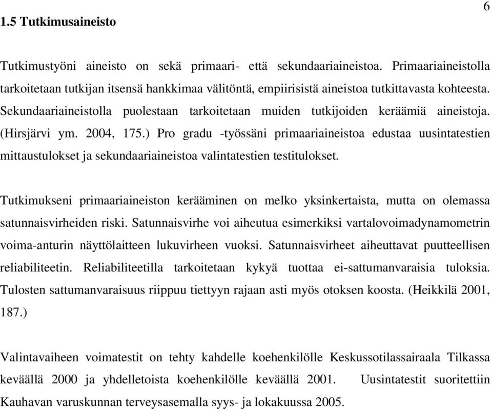 Sekundaariaineistolla puolestaan tarkoitetaan muiden tutkijoiden keräämiä aineistoja. (Hirsjärvi ym. 2004, 175.