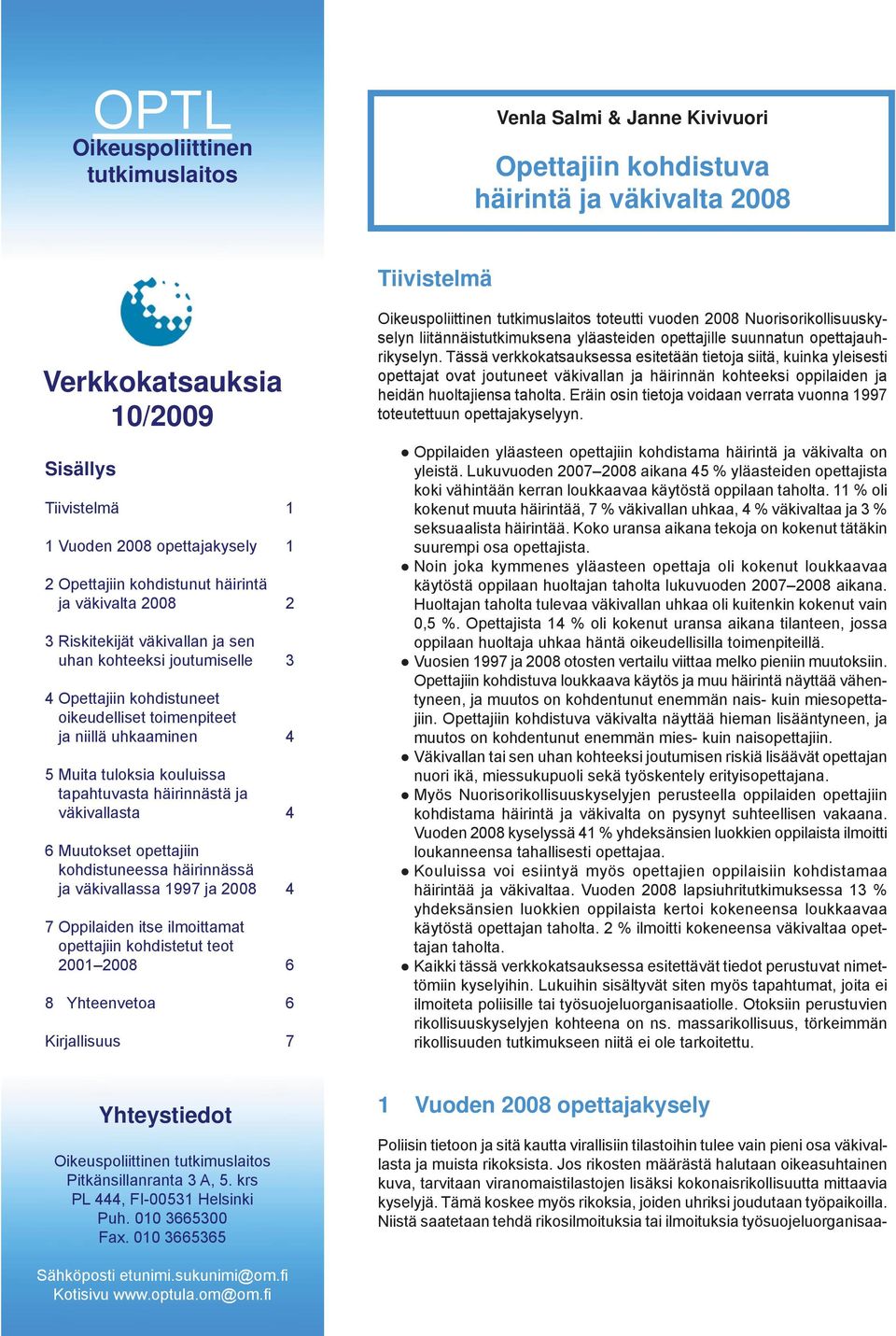 uhkaaminen 5 Muita tuloksia kouluissa tapahtuvasta häirinnästä ja väkivallasta 6 Muutokset opettajiin kohdistuneessa häirinnässä ja väkivallassa 199 ja 2008 Oppilaiden itse ilmoittamat opettajiin