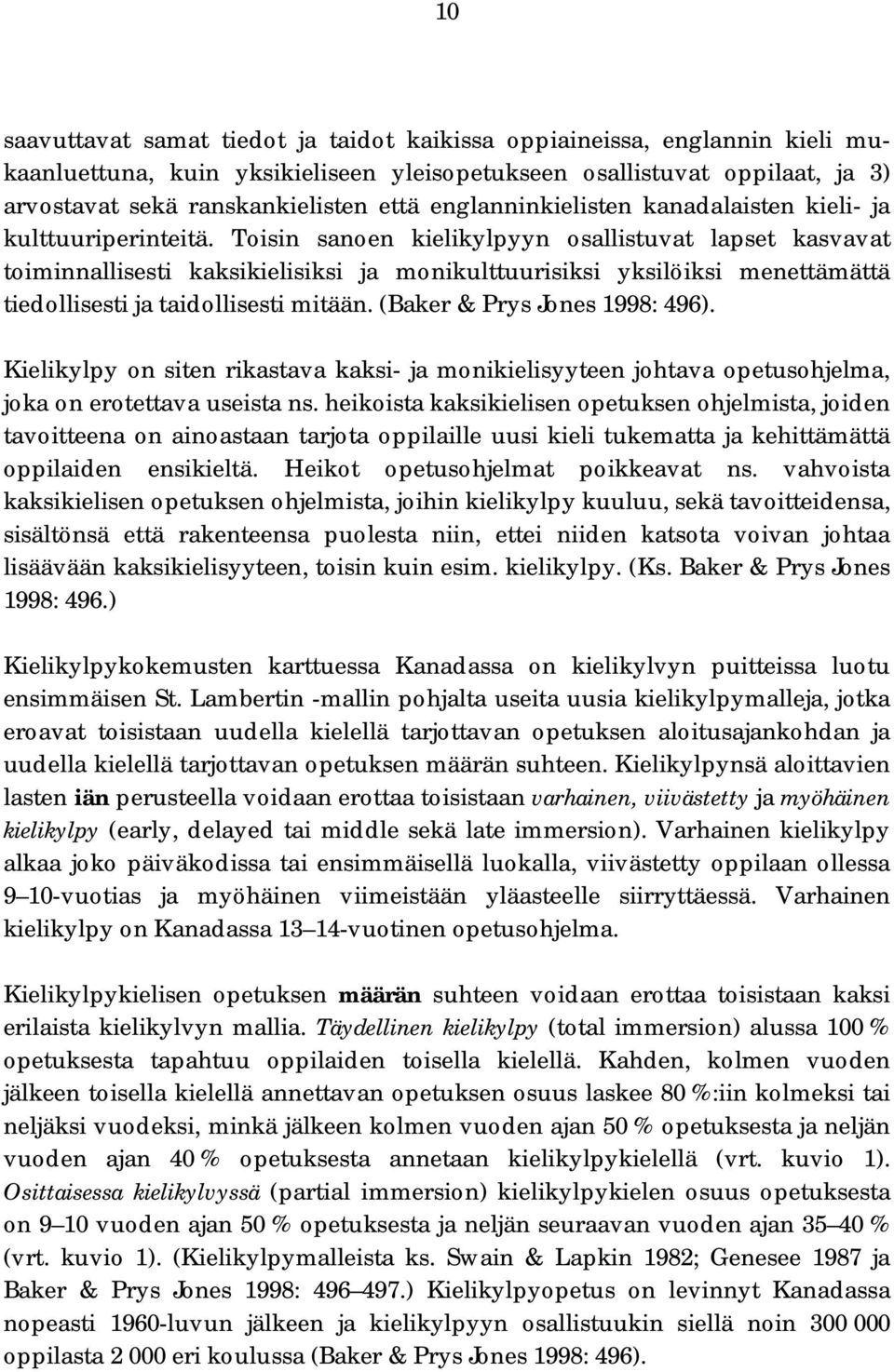 Toisin sanoen kielikylpyyn osallistuvat lapset kasvavat toiminnallisesti kaksikielisiksi ja monikulttuurisiksi yksilöiksi menettämättä tiedollisesti ja taidollisesti mitään.