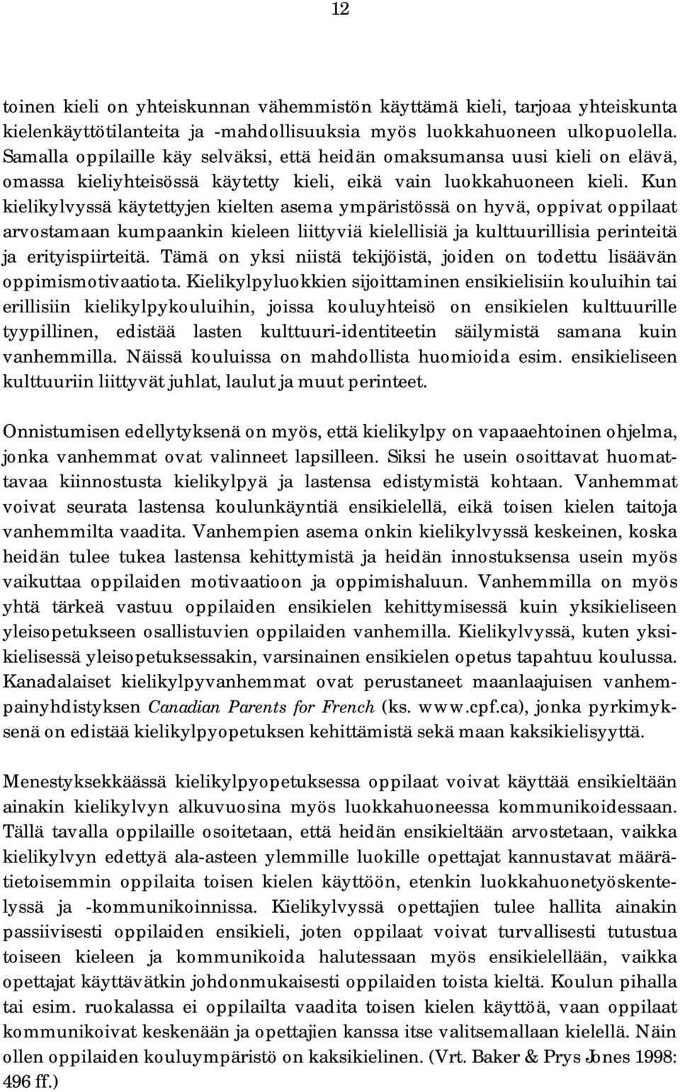 Kun kielikylvyssä käytettyjen kielten asema ympäristössä on hyvä, oppivat oppilaat arvostamaan kumpaankin kieleen liittyviä kielellisiä ja kulttuurillisia perinteitä ja erityispiirteitä.