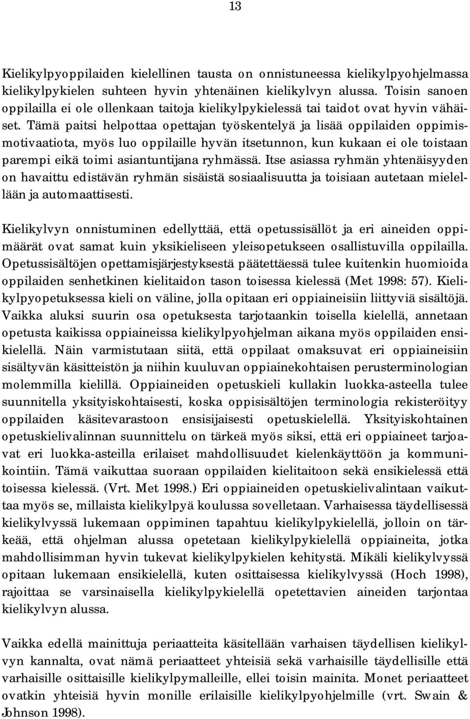 Tämä paitsi helpottaa opettajan työskentelyä ja lisää oppilaiden oppimismotivaatiota, myös luo oppilaille hyvän itsetunnon, kun kukaan ei ole toistaan parempi eikä toimi asiantuntijana ryhmässä.