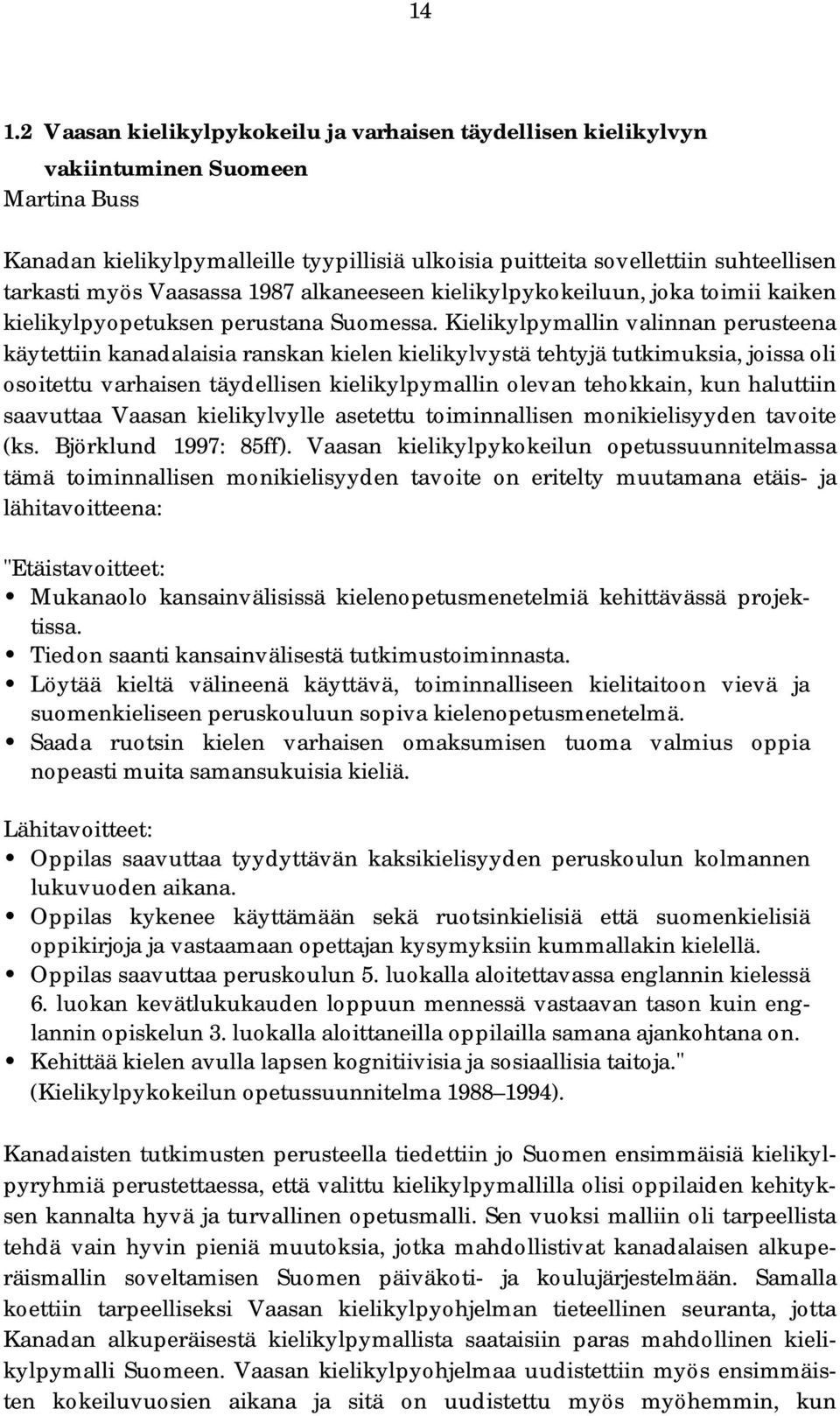 Kielikylpymallin valinnan perusteena käytettiin kanadalaisia ranskan kielen kielikylvystä tehtyjä tutkimuksia, joissa oli osoitettu varhaisen täydellisen kielikylpymallin olevan tehokkain, kun
