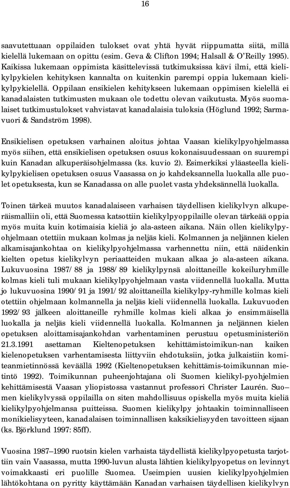 Oppilaan ensikielen kehitykseen lukemaan oppimisen kielellä ei kanadalaisten tutkimusten mukaan ole todettu olevan vaikutusta.