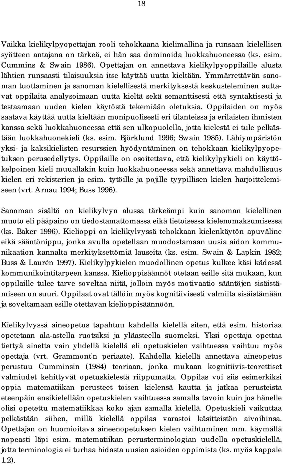 Ymmärrettävän sanoman tuottaminen ja sanoman kielellisestä merkityksestä keskusteleminen auttavat oppilaita analysoimaan uutta kieltä sekä semanttisesti että syntaktisesti ja testaamaan uuden kielen