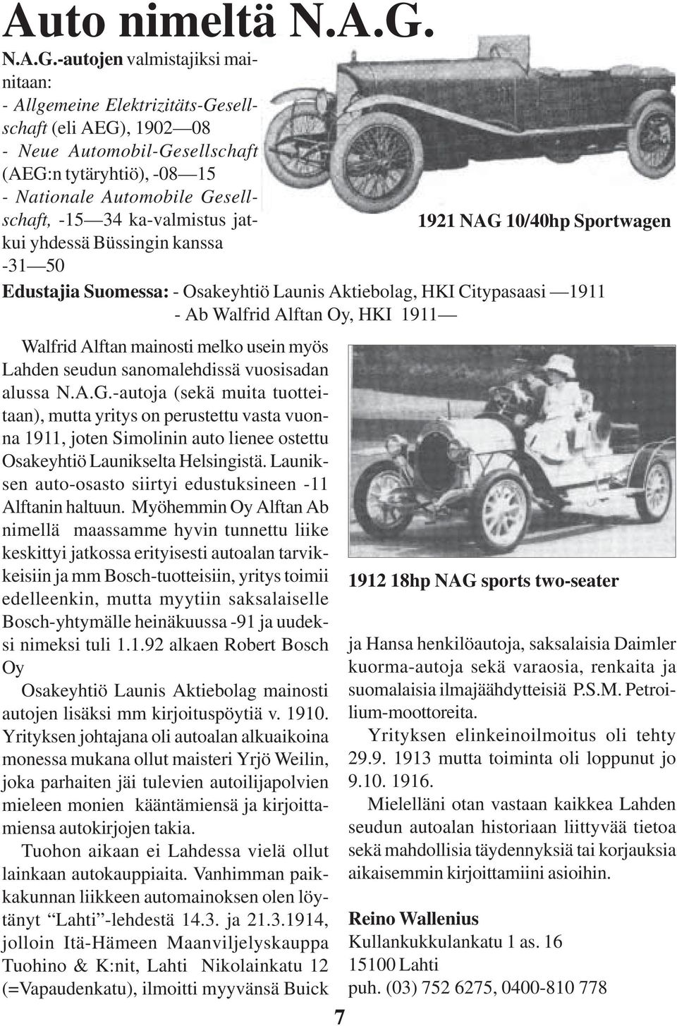 -autojen valmistajiksi mainitaan: - Allgemeine Elektrizitäts-Gesellschaft (eli AEG), 1902 08 - Neue Automobil-Gesellschaft (AEG:n tytäryhtiö), -08 15 - Nationale Automobile Gesellschaft, -15 34