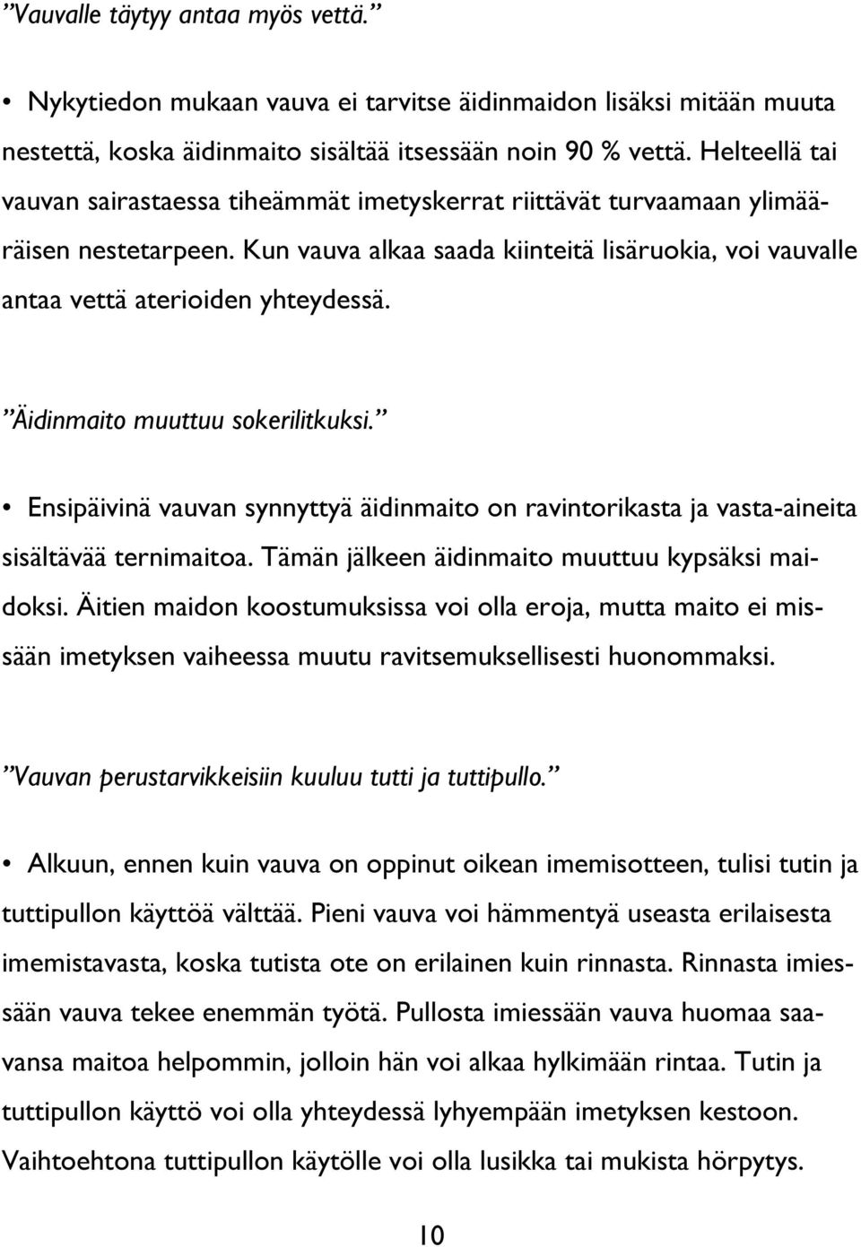 Äidinmaito muuttuu sokerilitkuksi. Ensipäivinä vauvan synnyttyä äidinmaito on ravintorikasta ja vasta-aineita sisältävää ternimaitoa. Tämän jälkeen äidinmaito muuttuu kypsäksi maidoksi.