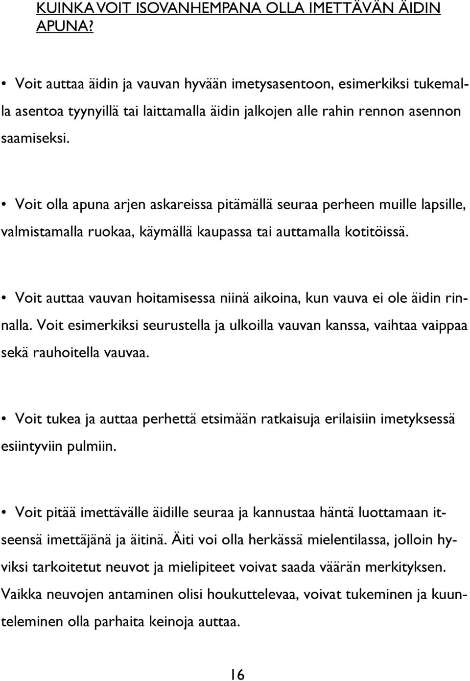 Voit olla apuna arjen askareissa pitämällä seuraa perheen muille lapsille, valmistamalla ruokaa, käymällä kaupassa tai auttamalla kotitöissä.