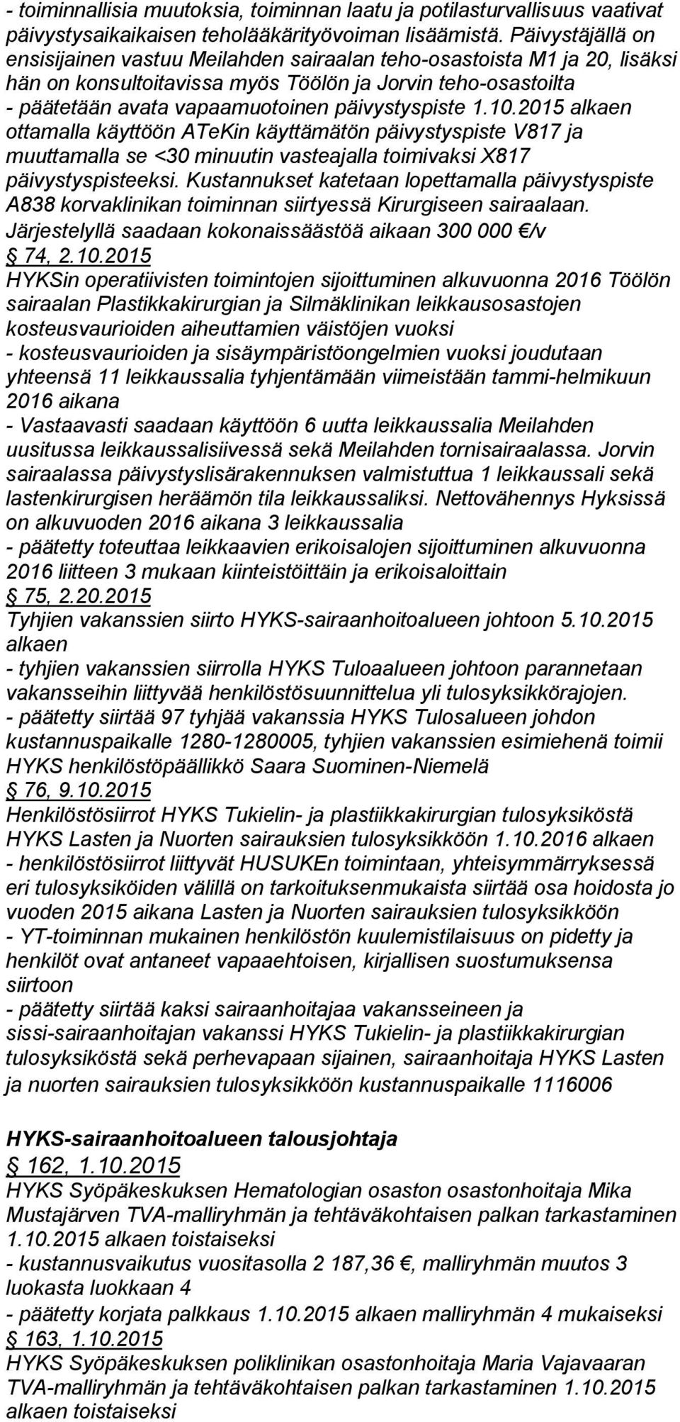 päivystyspiste 1.10.2015 alkaen ottamalla käyttöön ATeKin käyttämätön päivystyspiste V817 ja muuttamalla se <30 minuutin vasteajalla toimivaksi X817 päivystyspisteeksi.