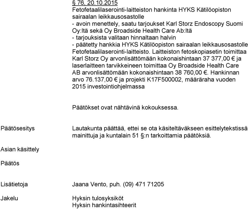 Ab:ltä - tarjouksista valitaan hinnaltaan halvin - päätetty hankkia HYKS Kätilöopiston sairaalan leikkausosastolle Fetofetaalilaserointi-laitteisto.