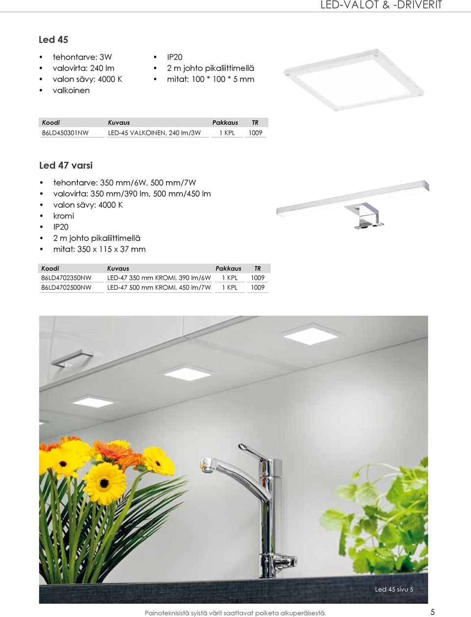 mm/450 lm valon sävy: 4000 K kromi IP20 2 m johto pikaliittimellä mitat: 350 x 115 x 37 mm 86LD4702350NW LED-47 350 mm KROMI, 390 lm/6w 1