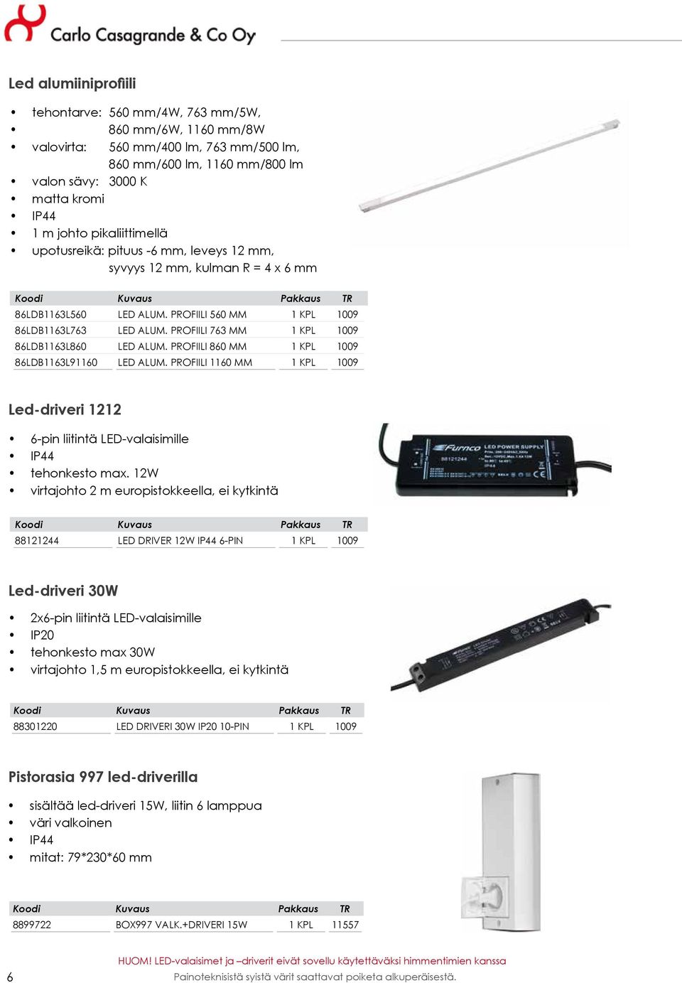 PROFIILI 763 MM 1 KPL 1009 86LDB1163L860 LED ALUM. PROFIILI 860 MM 1 KPL 1009 86LDB1163L91160 LED ALUM.