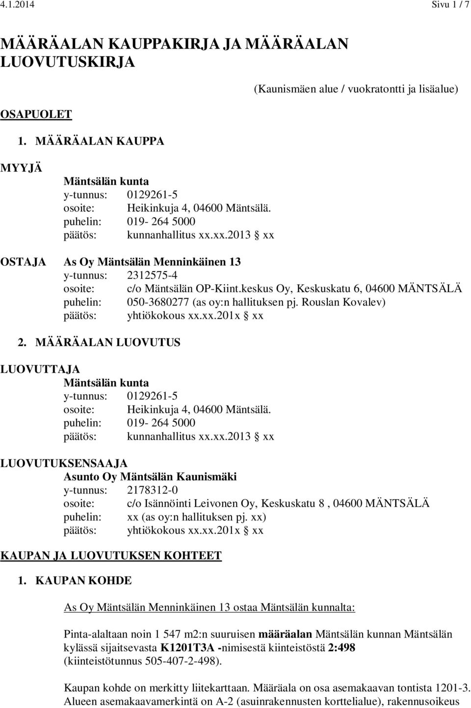 xx.2013 xx OSTAJA As Oy Mäntsälän Menninkäinen 13 y-tunnus: 2312575-4 osoite: c/o Mäntsälän OP-Kiint.keskus Oy, Keskuskatu 6, 04600 MÄNTSÄLÄ puhelin: 050-3680277 (as oy:n hallituksen pj.