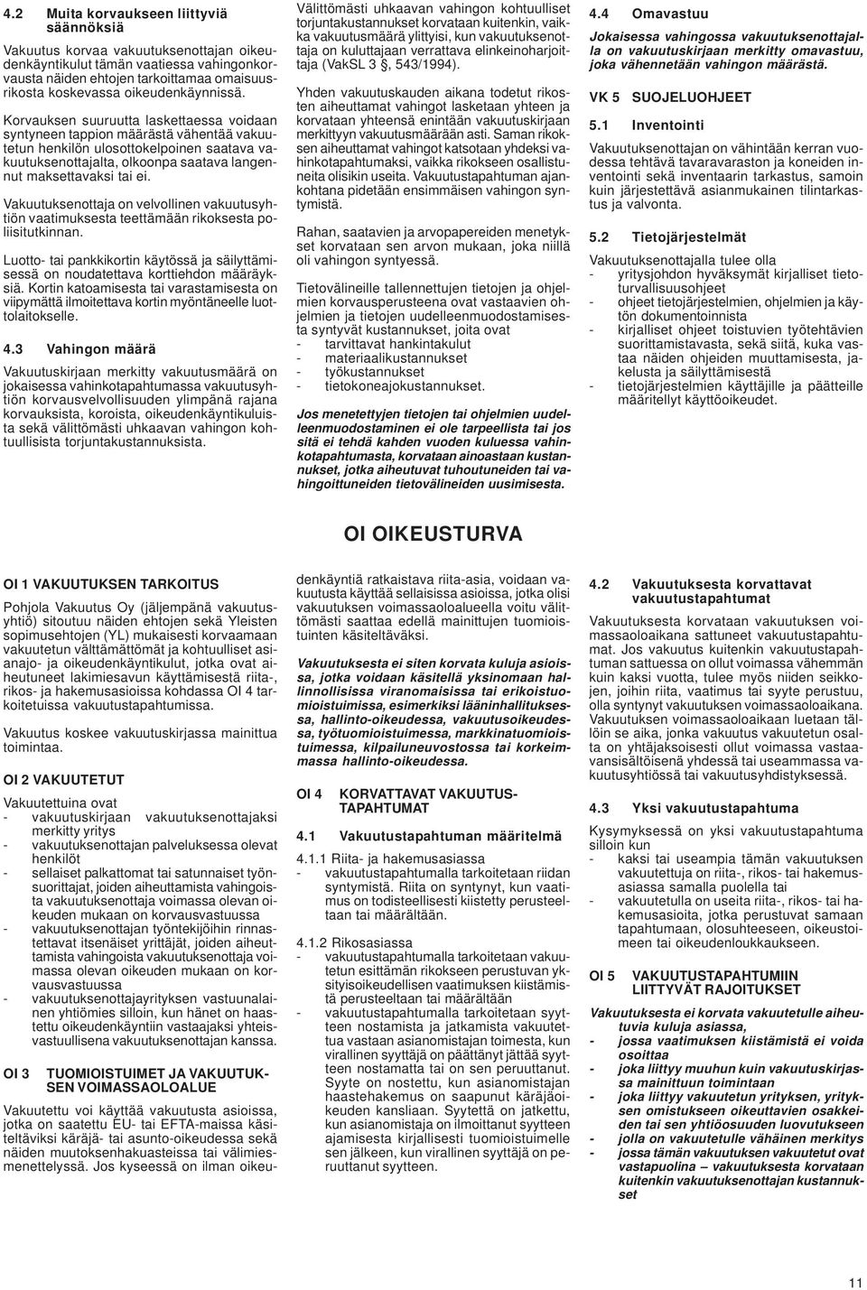 Korvauksen suuruutta laskettaessa voidaan syntyneen tappion määrästä vähentää vakuutetun henkilön ulosottokelpoinen saatava vakuutuksenottajalta, olkoonpa saatava langennut maksettavaksi tai ei.