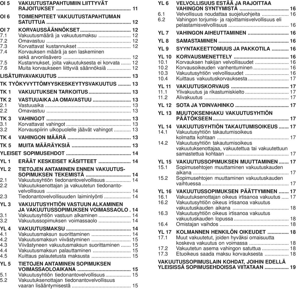 .. 13 TK TYÖKYVYTTÖMYYSKESKEYTYSVAKUUTUS... 13 TK 1 VAKUUTUKSEN TARKOITUS... 13 TK 2 VASTUUAIKA JA OMAVASTUU... 13 2.1 Vastuuaika... 13 2.2 Omavastuu... 13 TK 3 VAHINGOT... 13 3.