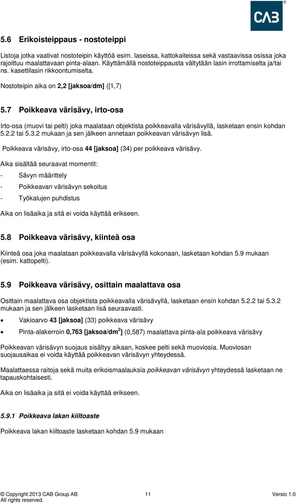 7 Poikkeava värisävy, irto-osa Irto-osa (muovi tai pelti) joka maalataan objektista poikkeavalla värisävyllä, lasketaan ensin kohdan 5.2.2 tai 5.3.