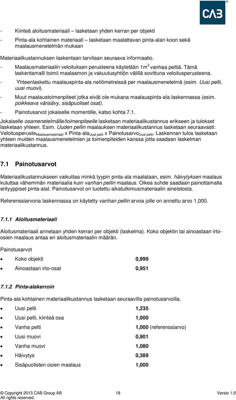 - Yhteenlaskettu maalauspinta-ala neliömetreissä per maalausmenetelmä (esim. Uusi pelti, uusi muovi). - Muut maalaustoimenpiteet jotka eivät ole mukana maalauspinta-ala laskennassa (esim.