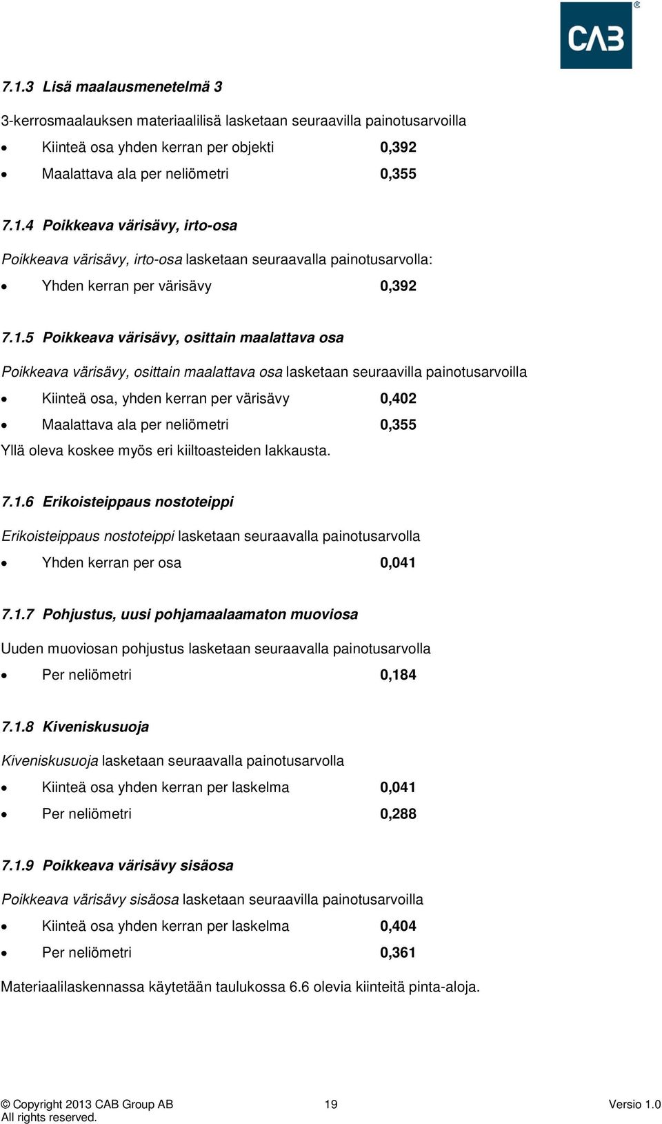 neliömetri 0,355 Yllä oleva koskee myös eri kiiltoasteiden lakkausta. 7.1.6 Erikoisteippaus nostoteippi Erikoisteippaus nostoteippi lasketaan seuraavalla painotusarvolla Yhden kerran per osa 0,041 7.