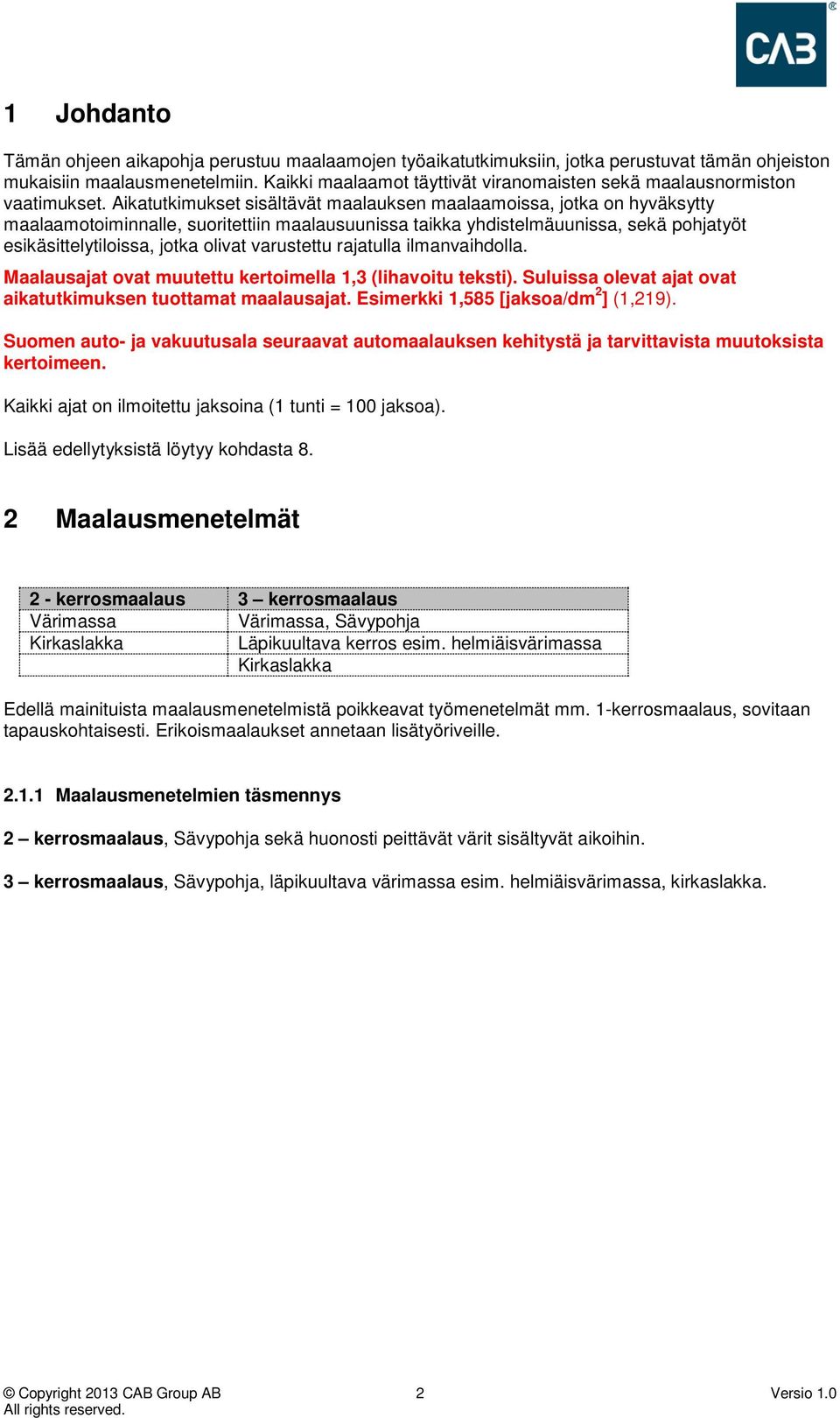 Aikatutkimukset sisältävät maalauksen maalaamoissa, jotka on hyväksytty maalaamotoiminnalle, suoritettiin maalausuunissa taikka yhdistelmäuunissa, sekä pohjatyöt esikäsittelytiloissa, jotka olivat