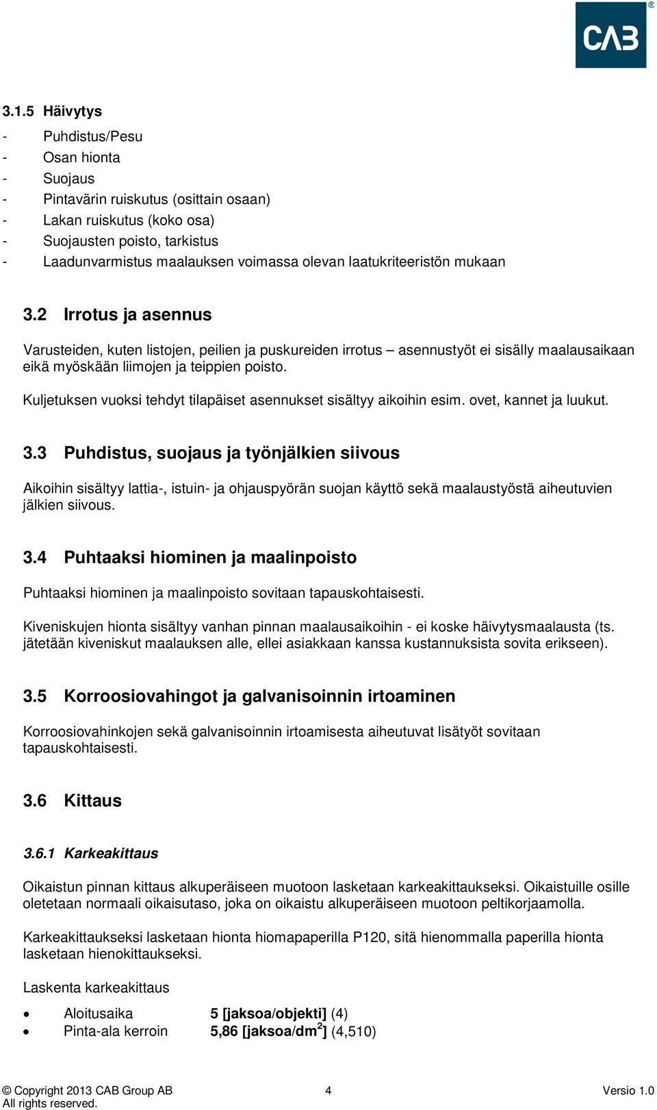 Kuljetuksen vuoksi tehdyt tilapäiset asennukset sisältyy aikoihin esim. ovet, kannet ja luukut. 3.