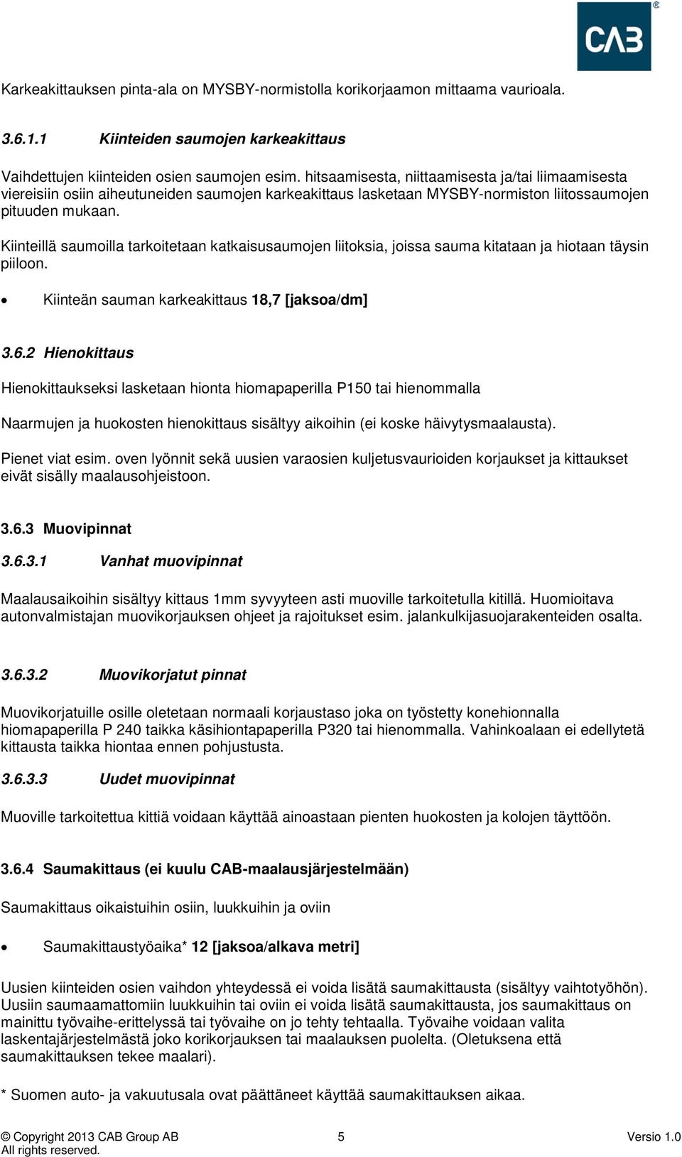 Kiinteillä saumoilla tarkoitetaan katkaisusaumojen liitoksia, joissa sauma kitataan ja hiotaan täysin piiloon. Kiinteän sauman karkeakittaus 18,7 [jaksoa/dm] 3.6.