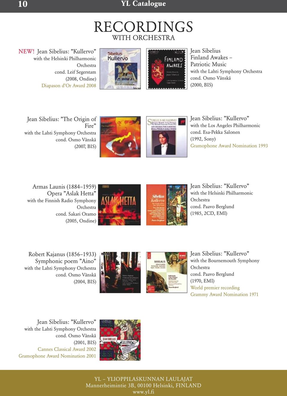 Osmo Vänskä (2000, BIS) Jean Sibelius: The Origin of Fire with the Lahti Symphony Orchestra cond. Osmo Vänskä (2007, BIS) Jean Sibelius: Kullervo with the Los Angeles Philharmonic cond.