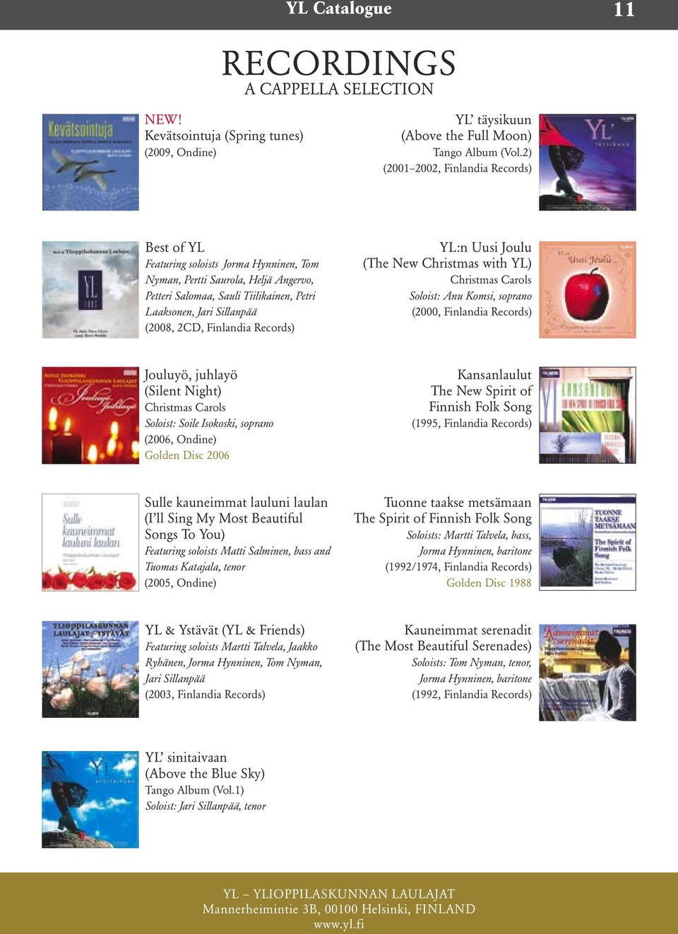 2CD, Finlandia Records) YL:n Uusi Joulu (The New Christmas with YL) Christmas Carols Soloist: Anu Komsi, soprano (2000, Finlandia Records) Jouluyö, juhlayö (Silent Night) Christmas Carols Soloist: