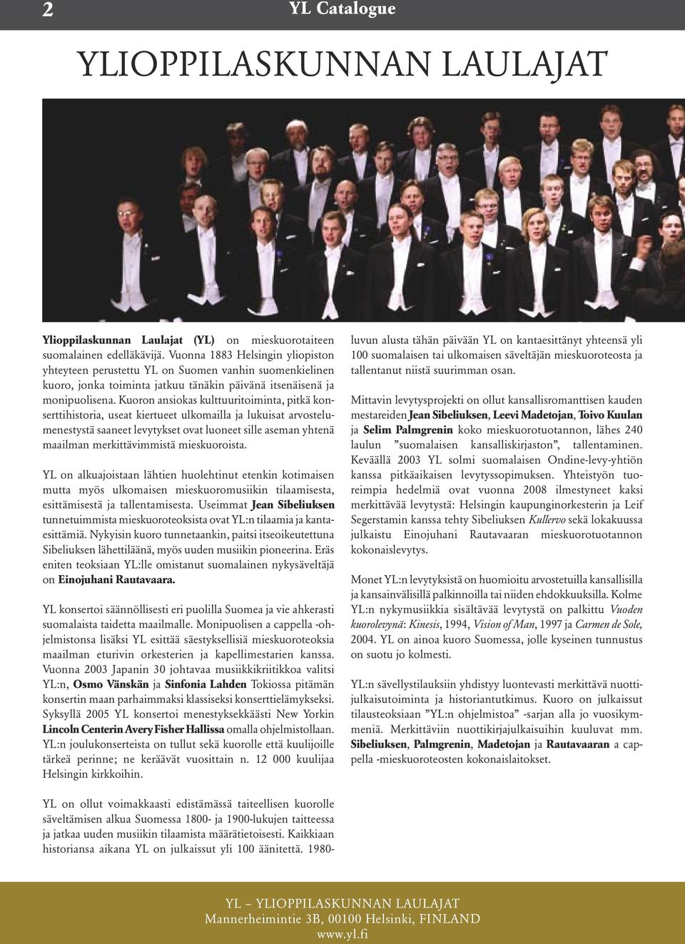 Kuoron ansiokas kulttuuritoiminta, pitkä konserttihistoria, useat kiertueet ulkomailla ja lukuisat arvostelumenestystä saaneet levytykset ovat luoneet sille aseman yhtenä maailman merkittävimmistä