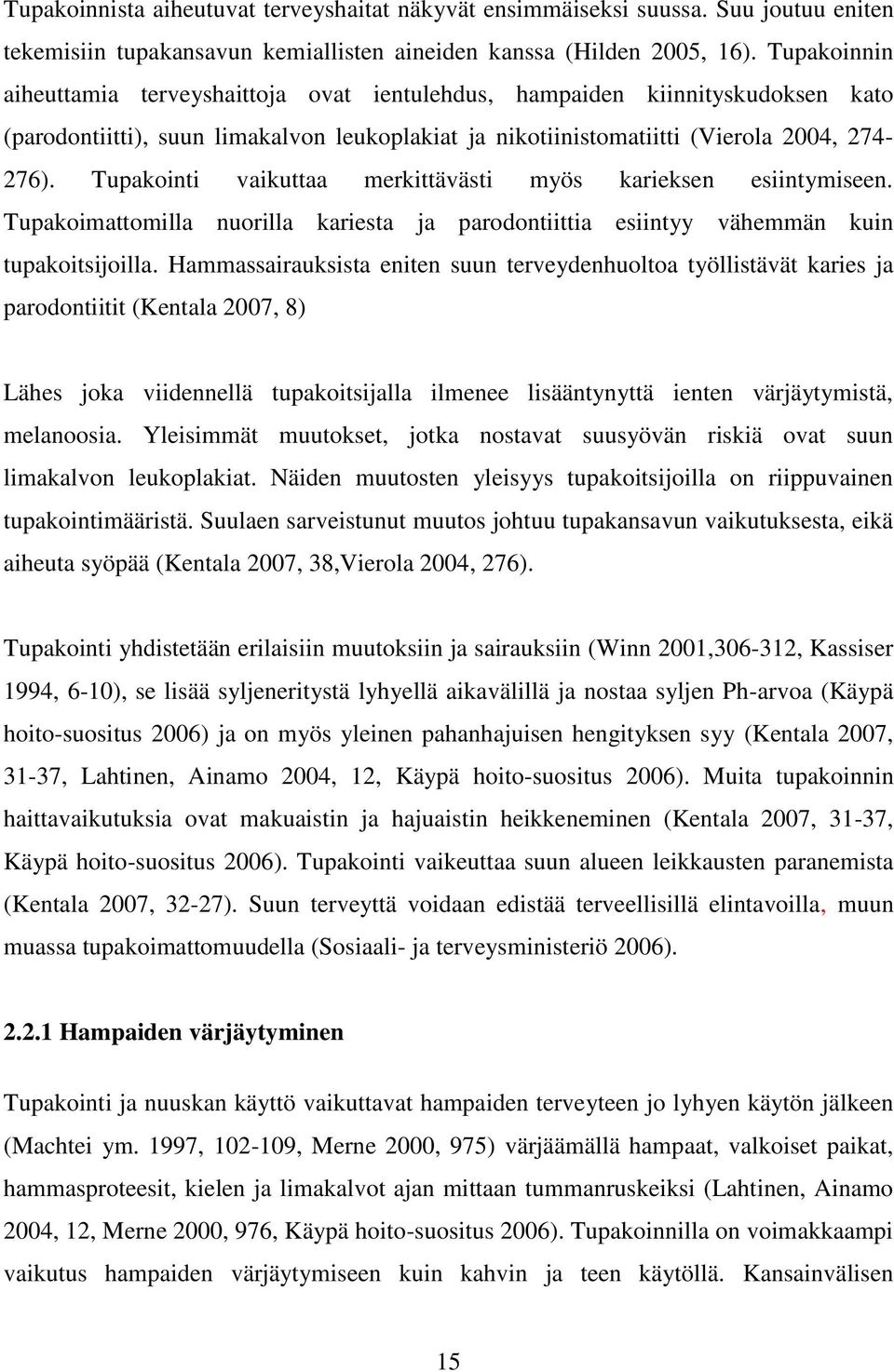 Tupakointi vaikuttaa merkittävästi myös karieksen esiintymiseen. Tupakoimattomilla nuorilla kariesta ja parodontiittia esiintyy vähemmän kuin tupakoitsijoilla.