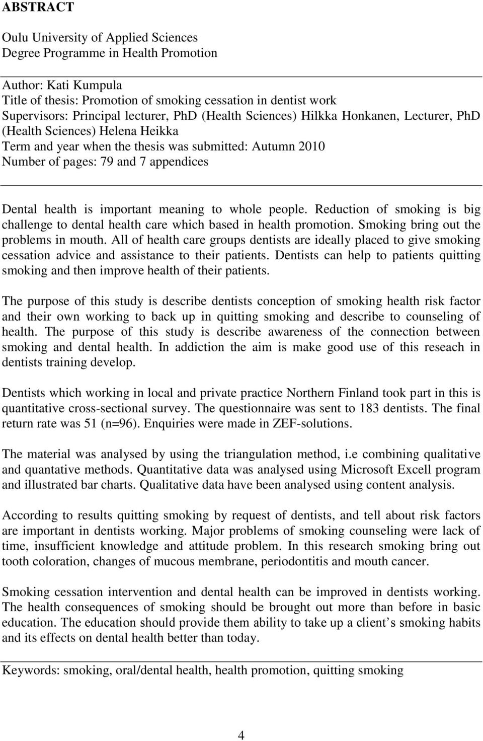 important meaning to whole people. Reduction of smoking is big challenge to dental health care which based in health promotion. Smoking bring out the problems in mouth.