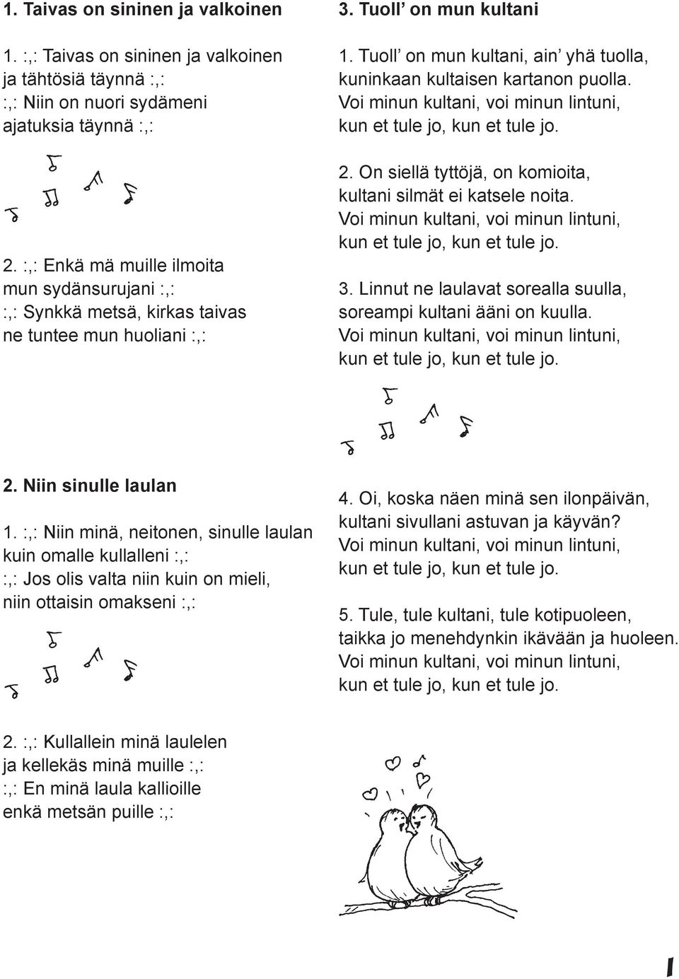 Tuoll on mun kultani, ain yhä tuolla, kuninkaan kultaisen kartanon puolla. Voi minun kultani, voi minun lintuni, kun et tule jo, kun et tule jo. 2.