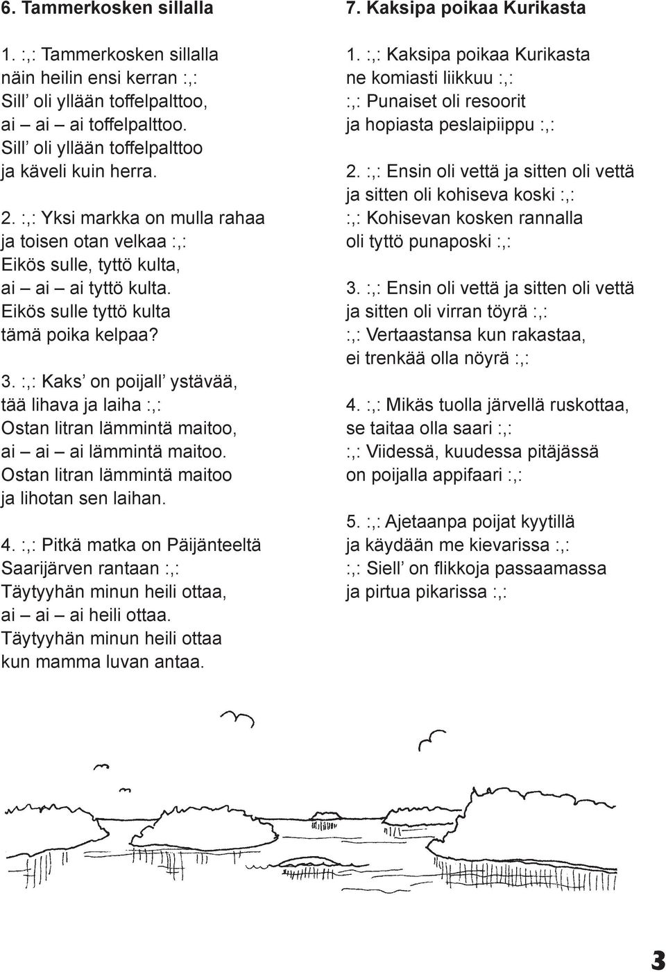 :,: Kaks on poijall ystävää, tää lihava ja laiha :,: Ostan litran lämmintä maitoo, ai ai ai lämmintä maitoo. Ostan litran lämmintä maitoo ja lihotan sen laihan. 4.