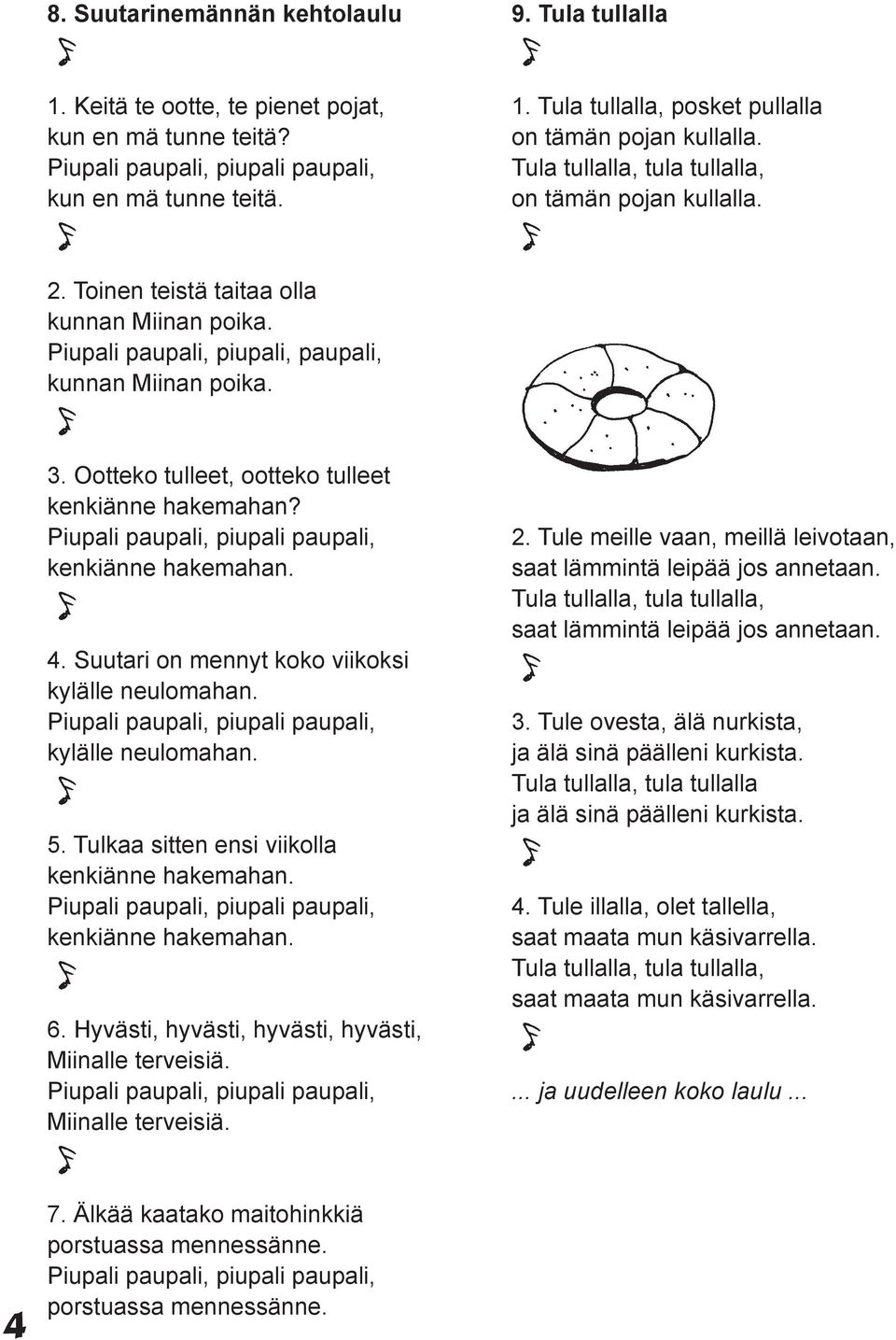 Ootteko tulleet, ootteko tulleet kenkiänne hakemahan? kenkiänne hakemahan. 4. Suutari on mennyt koko viikoksi kylälle neulomahan. kylälle neulomahan. 5.