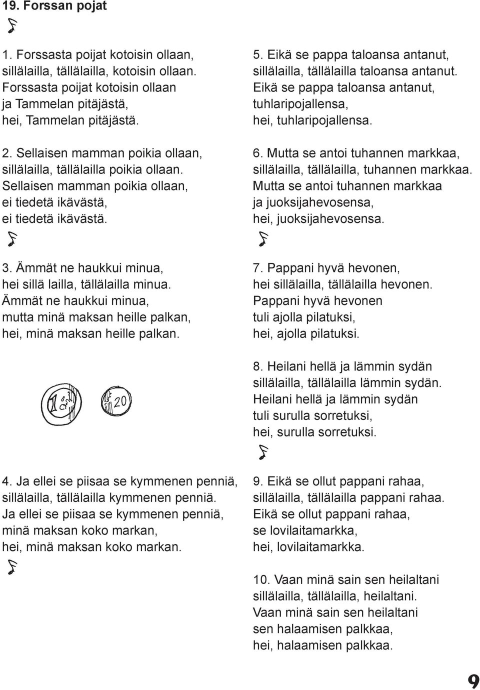 Eikä se pappa taloansa antanut, sillälailla, tällälailla taloansa antanut. Eikä se pappa taloansa antanut, tuhlaripojallensa, hei, tuhlaripojallensa. 6.