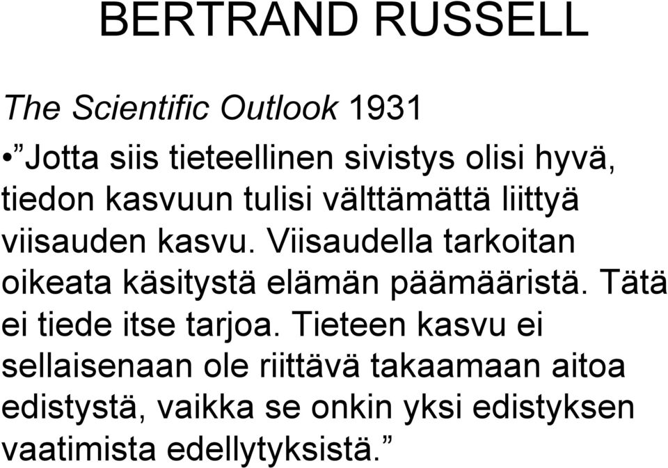 Viisaudella tarkoitan oikeata käsitystä elämän päämääristä. Tätä ei tiede itse tarjoa.