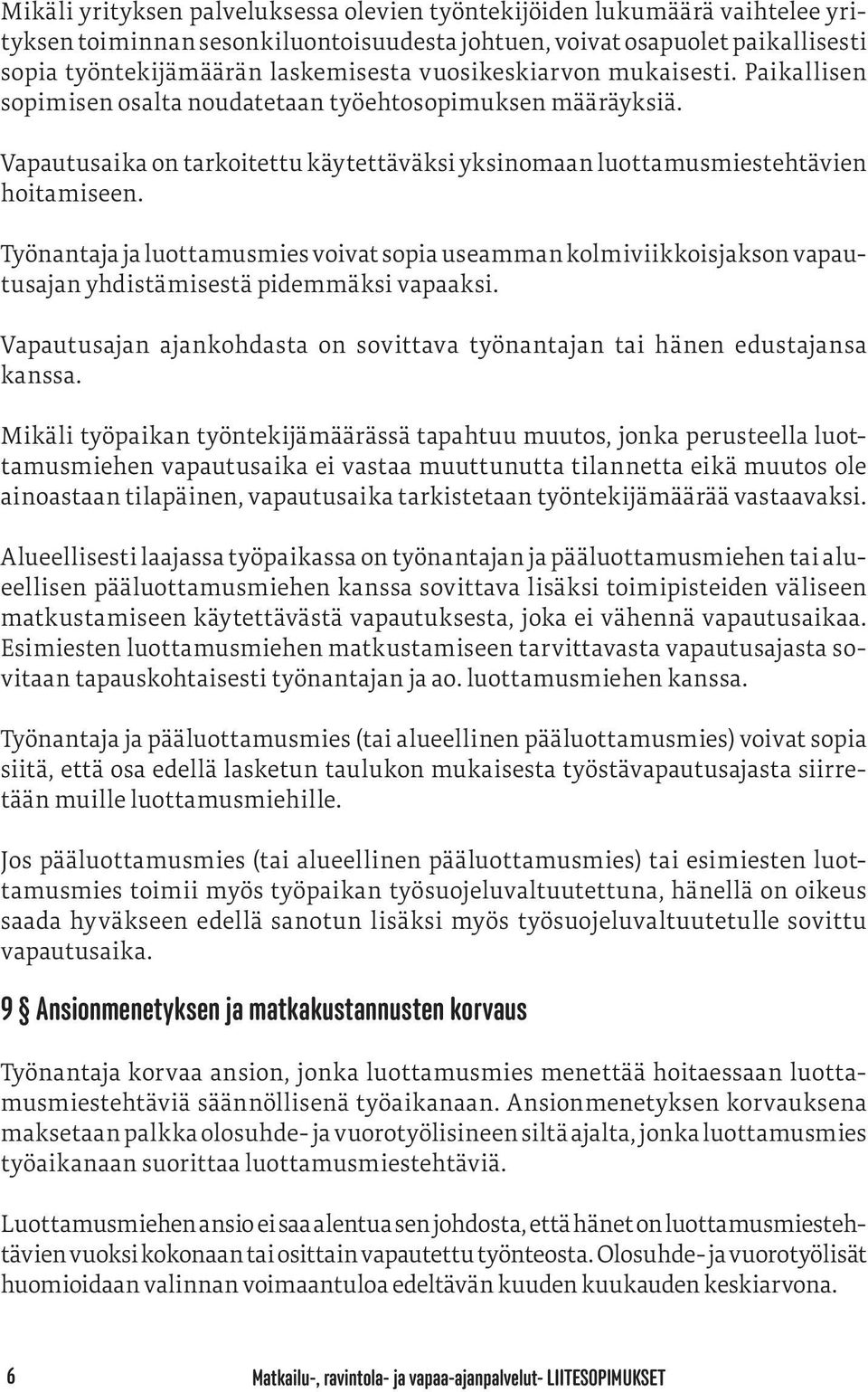 Työnantaja ja luottamusmies voivat sopia useamman kolmiviikkoisjakson vapautusajan yhdistämisestä pidemmäksi vapaaksi. Vapautusajan ajankohdasta on sovittava työnantajan tai hänen edustajansa kanssa.