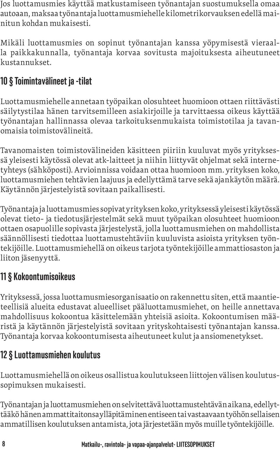 10 Toimintavälineet ja -tilat Luottamusmiehelle annetaan työpaikan olosuhteet huomioon ottaen riittävästi säilytystilaa hänen tarvitsemilleen asiakirjoille ja tarvittaessa oikeus käyttää työnantajan