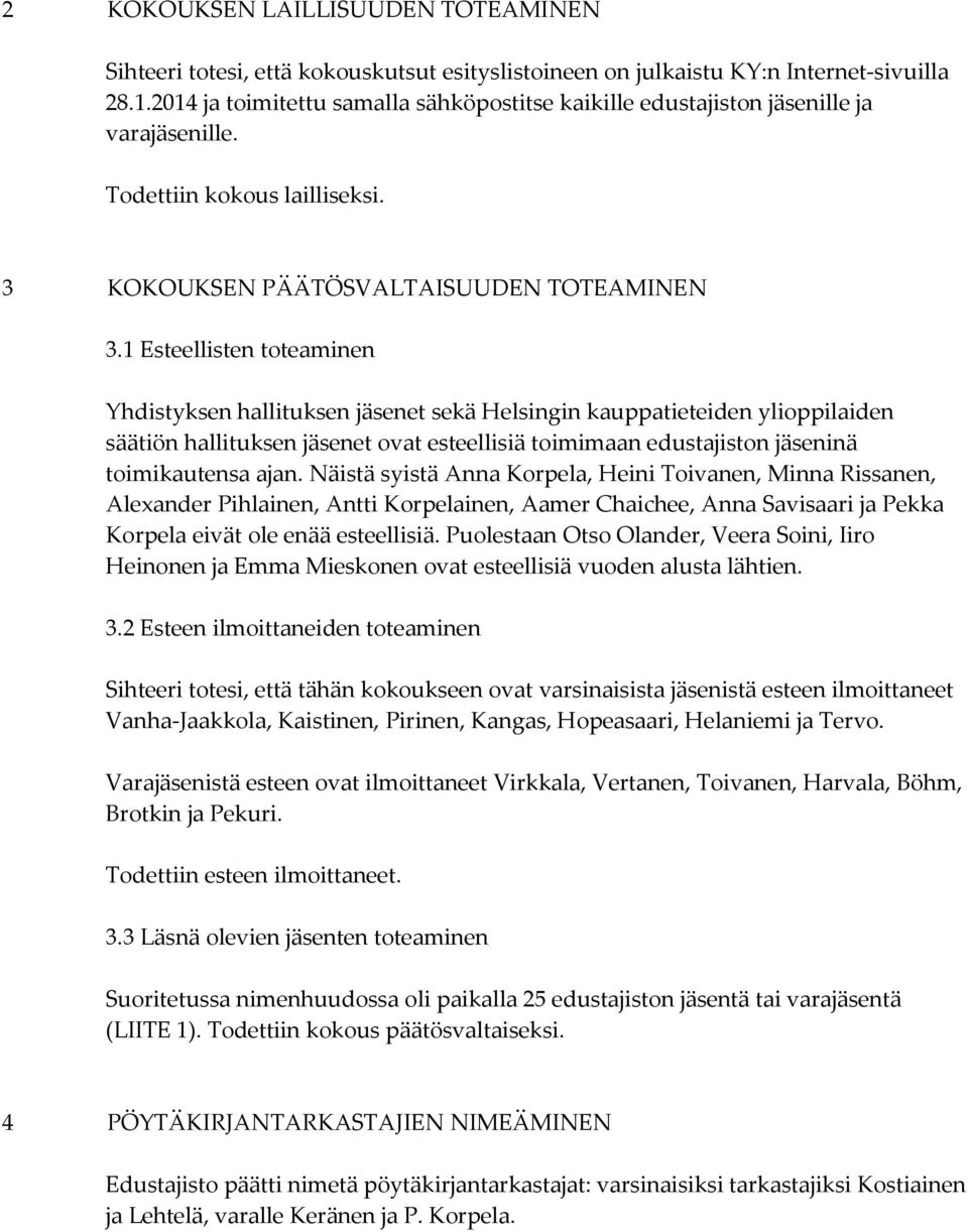 1 Esteellisten toteaminen Yhdistyksen hallituksen jäsenet sekä Helsingin kauppatieteiden ylioppilaiden säätiön hallituksen jäsenet ovat esteellisiä toimimaan edustajiston jäseninä toimikautensa ajan.