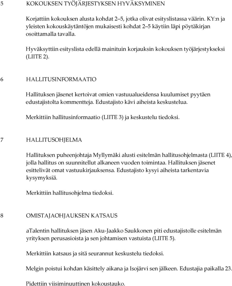 6 HALLITUSINFORMAATIO Hallituksen jäsenet kertoivat omien vastuualueidensa kuulumiset pyytäen edustajistolta kommentteja. Edustajisto kävi aiheista keskustelua.