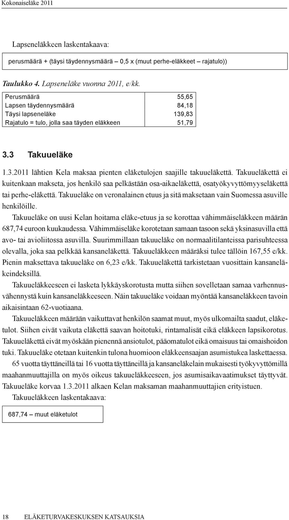 Takuueläkettä ei kuitenkaan makseta, jos henkilö saa pelkästään osa-aikaeläkettä, osatyökyvyttömyyseläkettä tai perhe-eläkettä.