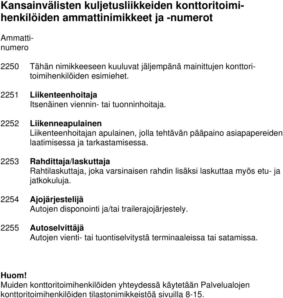 2253 Rahdittaja/laskuttaja Rahtilaskuttaja, joka varsinaisen rahdin lisäksi laskuttaa myös etu- ja jatkokuluja. 2254 Ajojärjestelijä Autojen disponointi ja/tai trailerajojärjestely.